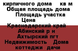 1/2 кирпичного дома 63 кв.м › Общая площадь дома ­ 63 › Площадь участка ­ 490 › Цена ­ 2 250 000 - Краснодарский край, Абинский р-н, Ахтырский пгт Недвижимость » Дома, коттеджи, дачи продажа   . Краснодарский край